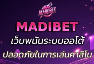 ระบบ Auto MADIBET สะดวก รวดเร็ว ปลอดภัยสำหรับการเล่นคาสิโน