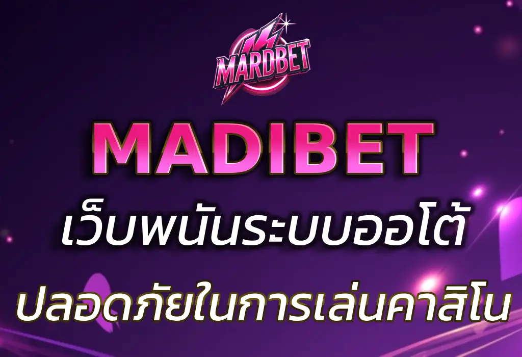 ระบบ Auto MADIBET สะดวก รวดเร็ว ปลอดภัยสำหรับการเล่นคาสิโน